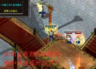 如何在西游版私服传奇中快速提升战力? 如何在西游版私服传奇中快速提升战力?