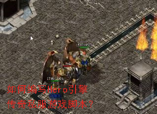 如何编写Hero引擎传奇私服游戏脚本? 如何编写Hero引擎传奇私服游戏脚本?