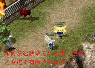 如何快速获取无限元宝?传说之路进阶有哪些必备技巧? 如何快速获取无限元宝?传说之路进阶有哪些必备技巧?