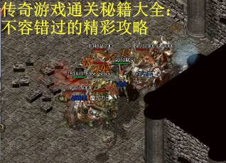 传奇游戏通关秘籍大全：不容错过的精彩攻略