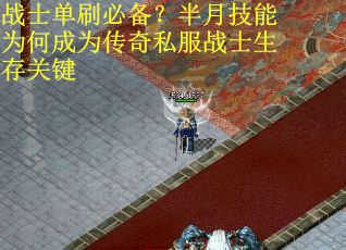 战士单刷必备？半月技能为何成为传奇私服战士生存关键