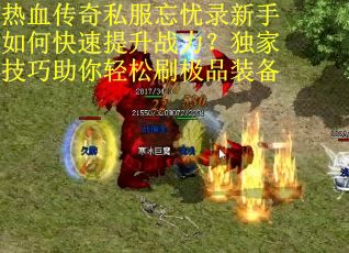 热血传奇私服忘忧录新手如何快速提升战力？独家技巧助你轻松刷极品装备