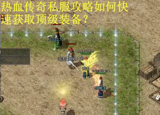 热血传奇私服攻略如何快速获取顶级装备？