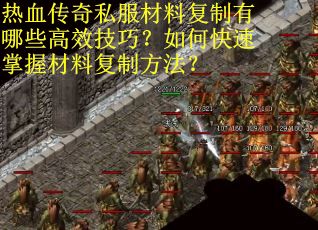 热血传奇私服材料复制有哪些高效技巧？如何快速掌握材料复制方法？