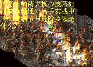 传奇法师两大核心技巧如何快速精通？高手实战中的关键细节与进阶要领是什么？