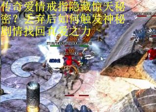 传奇爱情戒指隐藏惊天秘密？丢弃后如何触发神秘剧情找回真爱之力