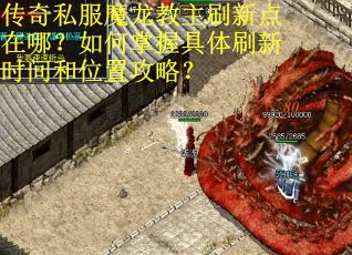 传奇私服魔龙教主刷新点在哪？如何掌握具体刷新时间和位置攻略？