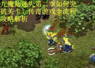 九魔劫迷失第二季如何突破关卡？传奇游戏全流程攻略解析