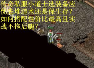 传奇私服小道士选装备应优先堆道术还是保生存？如何搭配性价比最高且实战不拖后腿？