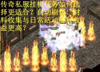 传奇私服挂机任务如何选择更适合？自动刷怪、材料收集与日常活动哪种收益更高？