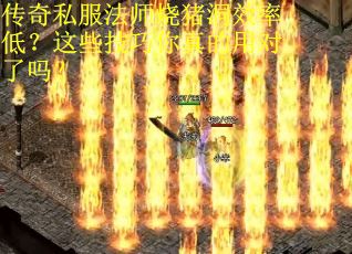 传奇私服法师烧猪洞效率低？这些技巧你真的用对了吗？