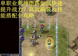 单职业死神堕落如何快速提升战力？高效刷装与技能搭配全攻略