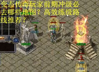 变态传奇玩家前期冲级必去哪些地图？高效练级路线推荐？