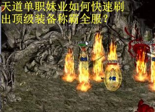 天道单职妹业如何快速刷出顶级装备称霸全服？