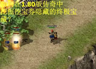 如何在1.80版传奇中挖掘挖宝券隐藏的终极宝藏？