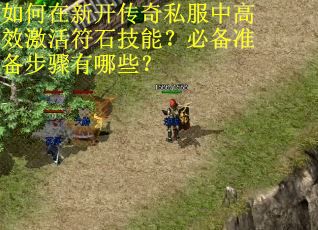 如何在新开传奇私服中高效激活符石技能？必备准备步骤有哪些？
