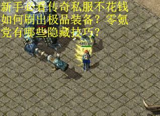 新手必看传奇私服不花钱如何刷出极品装备？零氪党有哪些隐藏技巧？
