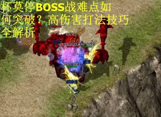 杯莫停BOSS战难点如何突破？高伤害打法技巧全解析