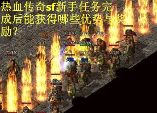 热血传奇sf新手任务完成后能获得哪些优势与奖励？