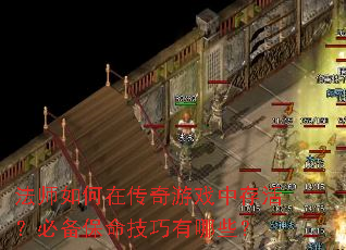 法师如何在传奇游戏中存活?必备保命技巧有哪些? 法师如何在传奇游戏中存活?必备保命技巧有哪些?