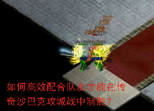 如何高效配合队友才能在传奇沙巴克攻城战中制胜? 如何高效配合队友才能在传奇沙巴克攻城战中制胜?