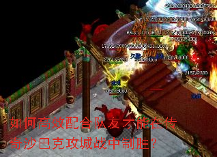 如何高效配合队友才能在传奇沙巴克攻城战中制胜? 如何高效配合队友才能在传奇沙巴克攻城战中制胜?