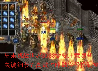 周末挑战世界BOSS需要注意哪些关键细节?高效攻略助你轻松制霸? 周末挑战世界BOSS需要注意哪些关键细节?高效攻略助你轻松制霸?