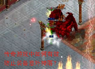 传奇游戏中如何有效防止装备意外掉落? 传奇游戏中如何有效防止装备意外掉落?