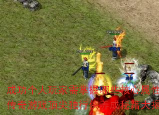 成功个人玩家需掌握哪些核心属性?传奇游戏顶尖独行侠养成秘籍大揭秘 成功个人玩家需掌握哪些核心属性?传奇游戏顶尖独行侠养成秘籍大揭秘