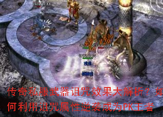 传奇私服武器诅咒效果大解析?如何利用诅咒属性逆袭成为PK王者 传奇私服武器诅咒效果大解析?如何利用诅咒属性逆袭成为PK王者