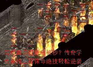 法师血量过低总被秒?传奇学会亲授三招保命绝技轻松逆袭 法师血量过低总被秒?传奇学会亲授三招保命绝技轻松逆袭