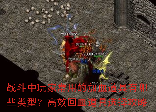 战斗中玩家常用的加血道具有哪些类型?高效回血道具选择攻略 战斗中玩家常用的加血道具有哪些类型?高效回血道具选择攻略