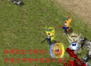 如何组队才能在1.76精品复古传奇中击败牛魔王? 如何组队才能在1.76精品复古传奇中击败牛魔王?