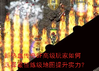 新热血传奇SF高级玩家如何选择最佳练级地图提升实力? 新热血传奇SF高级玩家如何选择最佳练级地图提升实力?