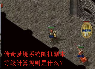 传奇梦境系统随机副本等级计算规则是什么? 传奇梦境系统随机副本等级计算规则是什么?