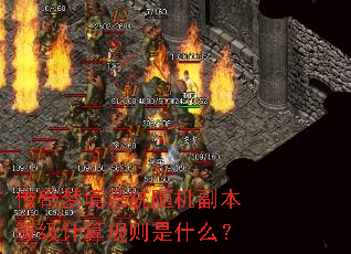 传奇梦境系统随机副本等级计算规则是什么? 传奇梦境系统随机副本等级计算规则是什么?
