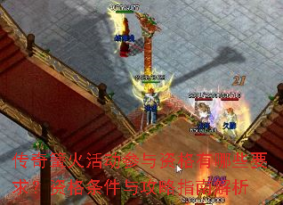 传奇篝火活动参与资格有哪些要求?资格条件与攻略指南解析 传奇篝火活动参与资格有哪些要求?资格条件与攻略指南解析