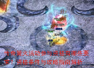 传奇篝火活动参与资格有哪些要求?资格条件与攻略指南解析 传奇篝火活动参与资格有哪些要求?资格条件与攻略指南解析