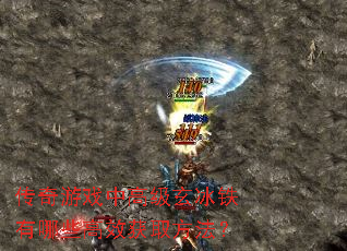 传奇游戏中高级玄冰铁有哪些高效获取方法? 传奇游戏中高级玄冰铁有哪些高效获取方法?