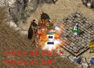 传奇新手选职业需关注哪些核心核心要素? 传奇新手选职业需关注哪些核心核心要素?