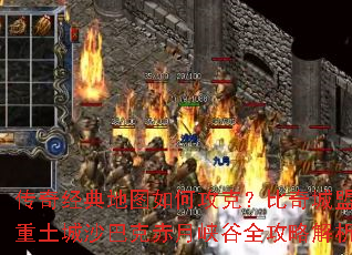 传奇经典地图如何攻克?比奇城盟重土城沙巴克赤月峡谷全攻略解析 传奇经典地图如何攻克?比奇城盟重土城沙巴克赤月峡谷全攻略解析