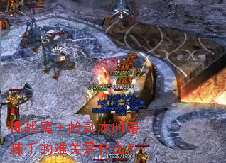 挑战魔王岭副本时最棘手的难关是什么? 挑战魔王岭副本时最棘手的难关是什么?