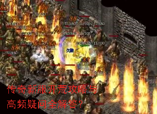 传奇新服开荒攻略与高频疑问全解答? 传奇新服开荒攻略与高频疑问全解答?