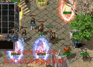 1.76合击传奇战斗前如何制定完美备战策略? 1.76合击传奇战斗前如何制定完美备战策略?