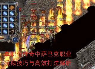 单职业传奇中萨巴克职业模拟技巧与高效打法解析 单职业传奇中萨巴克职业模拟技巧与高效打法解析