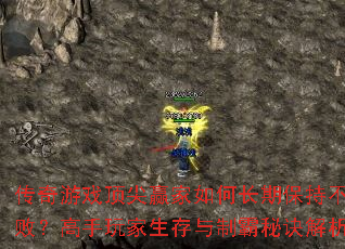 传奇游戏顶尖赢家如何长期保持不败?高手玩家生存与制霸秘诀解析 传奇游戏顶尖赢家如何长期保持不败?高手玩家生存与制霸秘诀解析