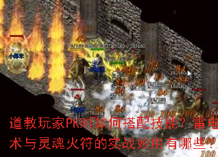 道教玩家PK时如何搭配技能?雷电术与灵魂火符的实战妙用有哪些? 道教玩家PK时如何搭配技能?雷电术与灵魂火符的实战妙用有哪些?