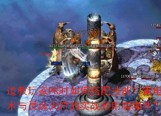 道教玩家PK时如何搭配技能?雷电术与灵魂火符的实战妙用有哪些? 道教玩家PK时如何搭配技能?雷电术与灵魂火符的实战妙用有哪些?