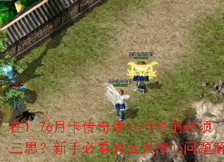 在1.76月卡传奇建立行会前必须三思?新手必看的五大核心问题解析 在1.76月卡传奇建立行会前必须三思?新手必看的五大核心问题解析