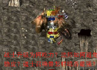 战士升级为何吃力?法师如何避免脆皮?道士召唤兽怎样培养最强? 战士升级为何吃力?法师如何避免脆皮?道士召唤兽怎样培养最强?